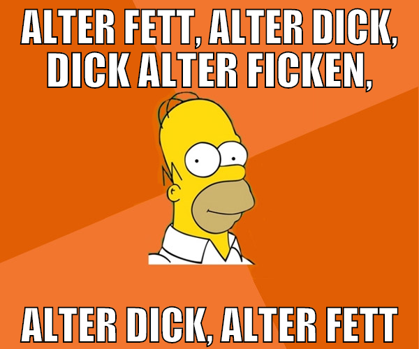 ALTER FETT, ALTER DICK, DICK ALTER FICKEN, ALTER D