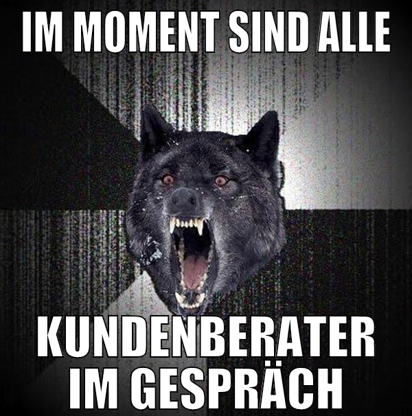 Im moment sind alle kundenberater im gespräch