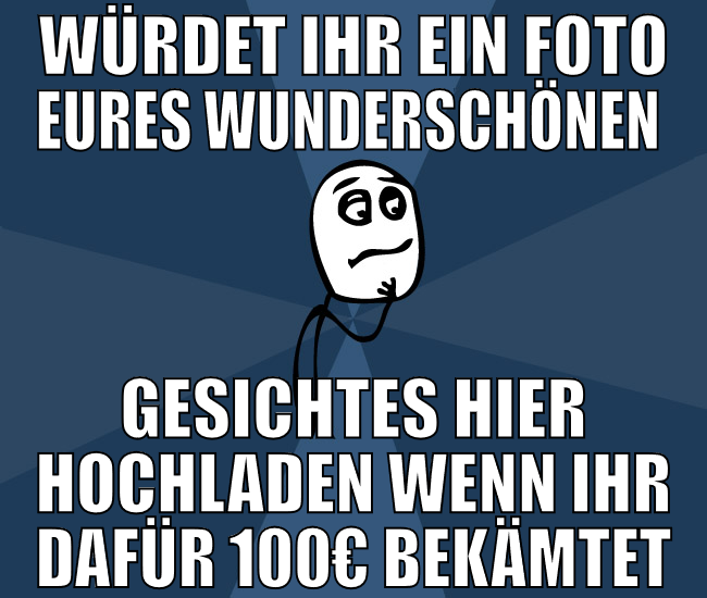würdet ihr ein foto eures wunderschönen  gesichtes