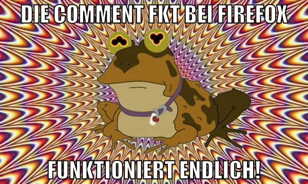 die comment fkt bei firefox funktioniert endlich!