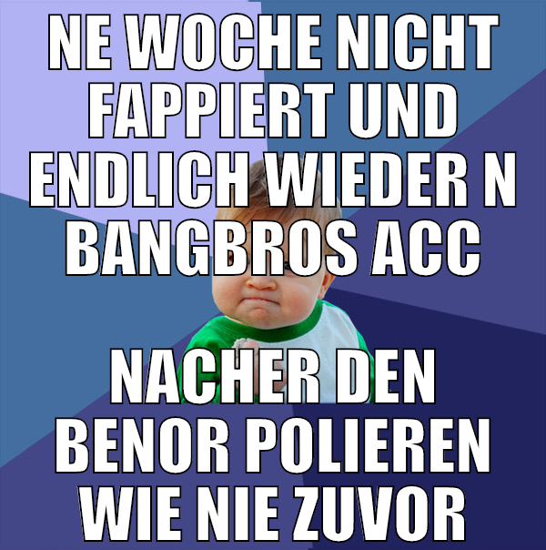ne woche nicht fappiert und endlich wieder n bangb