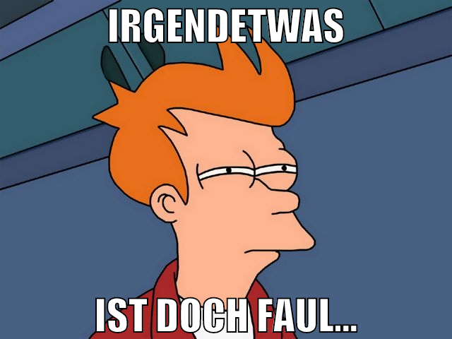 irgendetwas ist doch faul...