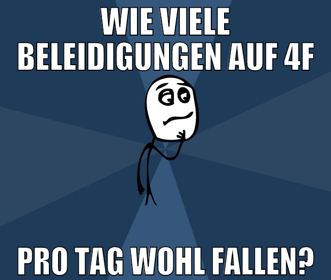 wie viele beleidigungen auf 4f pro tag wohl fallen