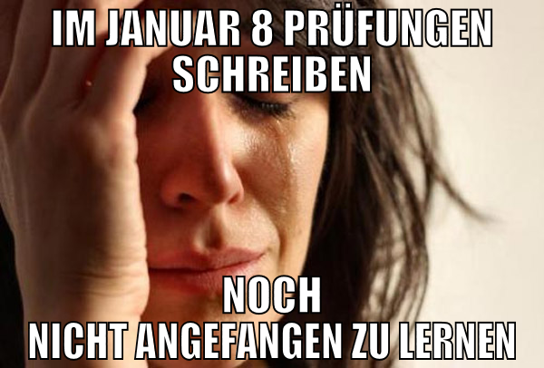 im januar 8 prüfungen schreiben noch nicht angefan