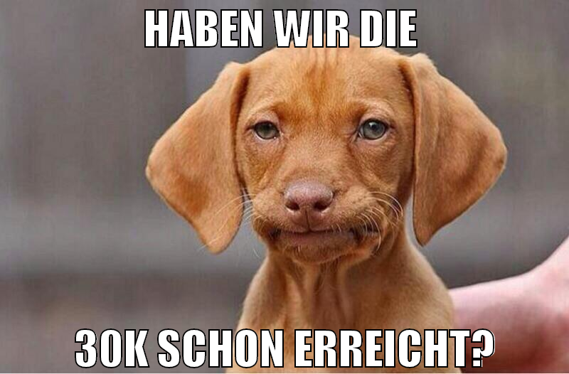 haben wir die  30k schon erreicht?