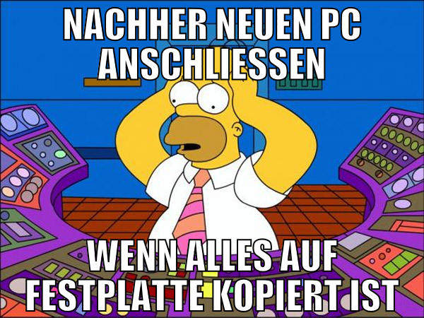 nachher neuen pc anschliessen wenn alles auf festp