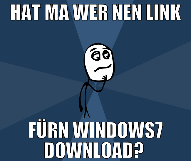 Hat ma wer nen Link fürn Windows7 Download?