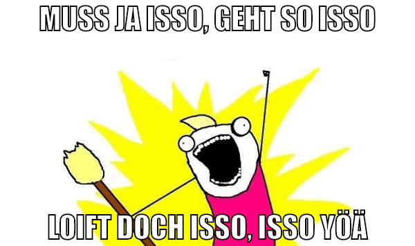 MUSS JA ISSO, GEHT So isso loift doch isso, isso y