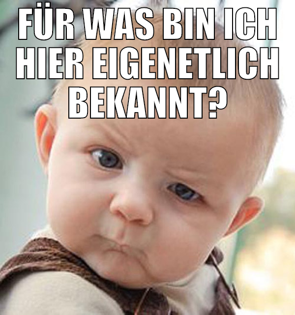 Für was bin ich hier eigenetlich bekannt?