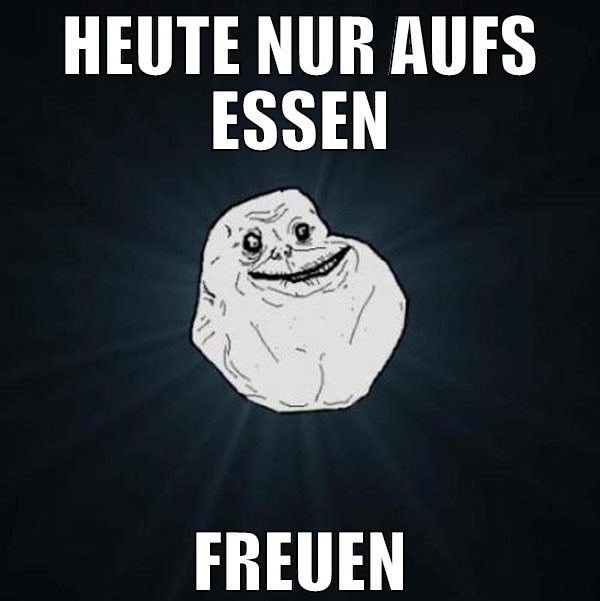 heute nur aufs essen freuen