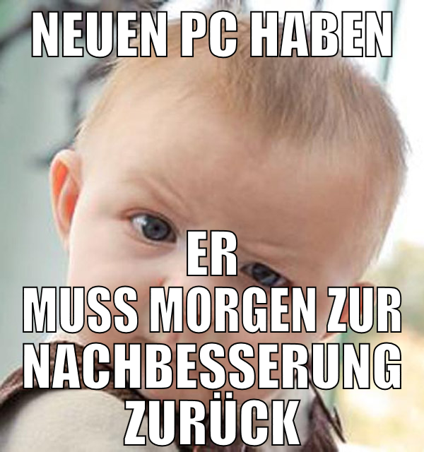 neuen pc haben er muss morgen zur nachbesserung zu