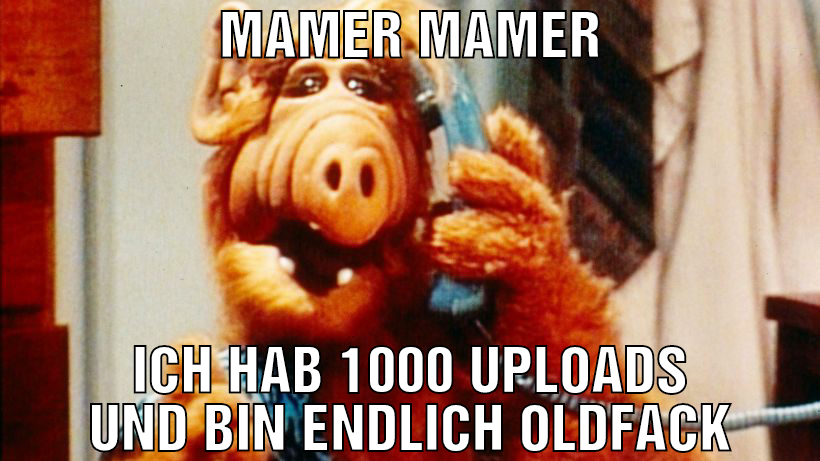 Mamer mamer Ich hab 1000 Uploads und bin endlich o