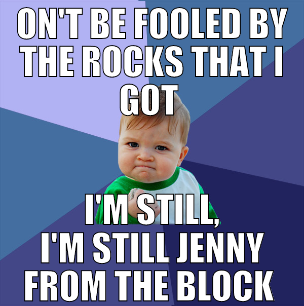 on't be fooled by the rocks that I got  I'm still,
