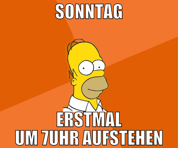 sonntag erstmal um 7uhr aufstehen