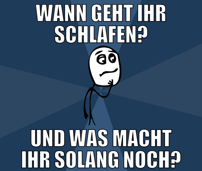 wann geht ihr schlafen? und was macht ihr solang n