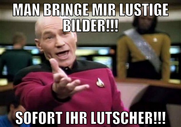 man bringe mir lustige bilder!!! SOFORT IHR LUTSCH