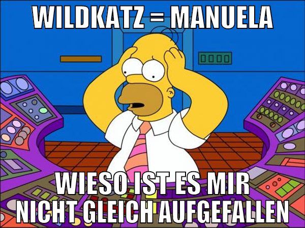 WILDKATz = Manuela wieso ist es mir nicht gleich a
