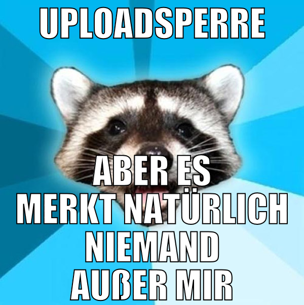 uploadsperre aber es merkt natürlich niemand außer