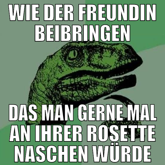 wie der freundin beibringen das man gerne mal an i