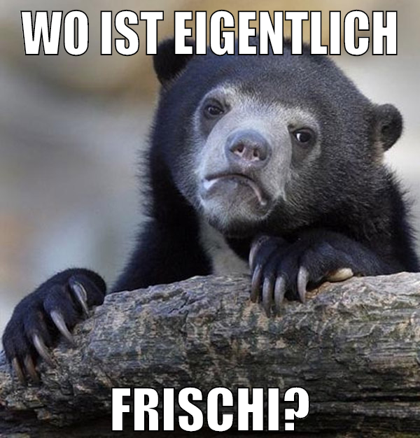 Wo ist eigentlich Frischi?