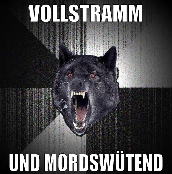 Vollstramm Und mordswütend