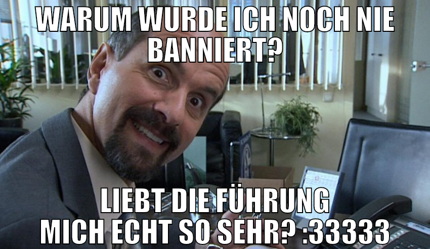 warum wurde ich noch nie banniert? liebt die führu