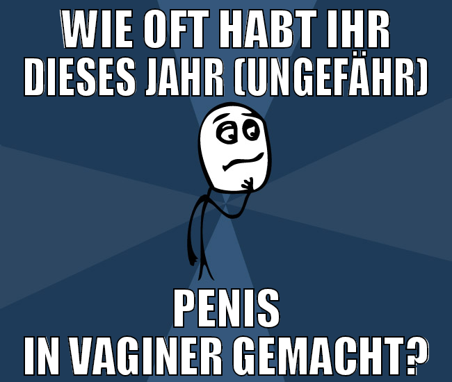 wie oft habt ihr dieses jahr (ungefähr) penis in v