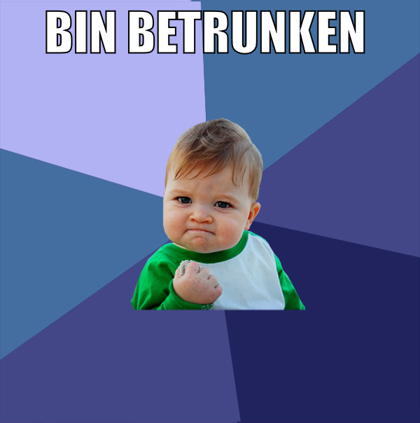 bin betrunken