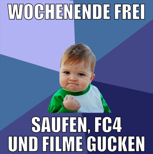 wochenende frei saufen, FC4 und Filme gucken