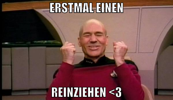erstmal einen reinziehen <3