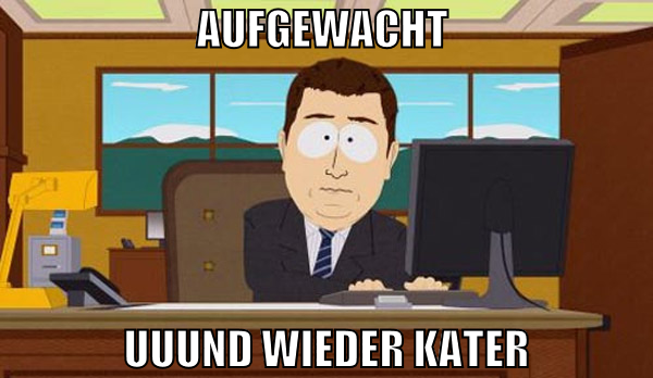 aufgewacht  uuund wieder kater