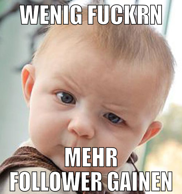wenig fuckrn mehr follower gainen
