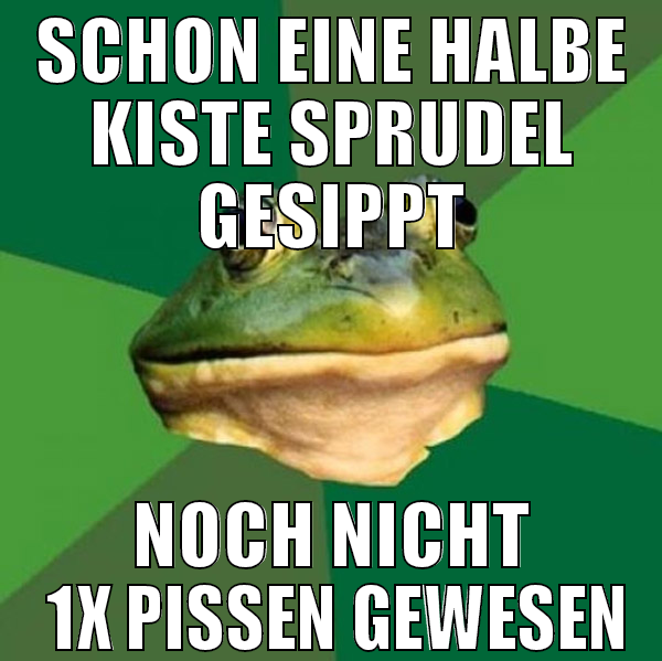 schon eine halbe kiste sprudel gesippt noch nicht