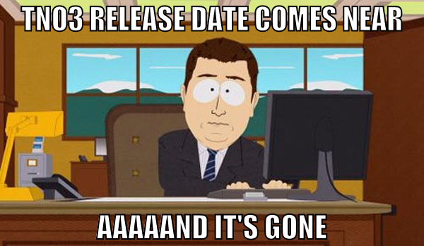 tno3 release date comes near aaaaand it's gone