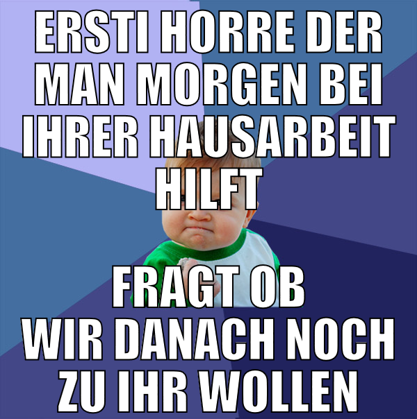 Ersti horre der man morgen bei ihrer Hausarbeit hi