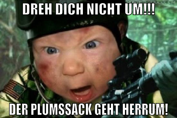 Dreh dich nicht um!!! DER PLUMSSACK GEHT HERRUM!