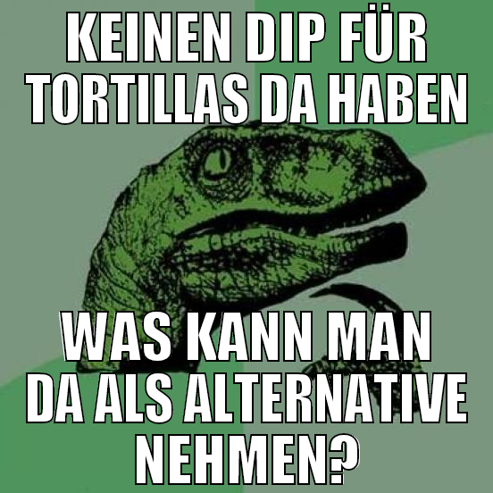keinen dip für tortillas da haben was kann man da