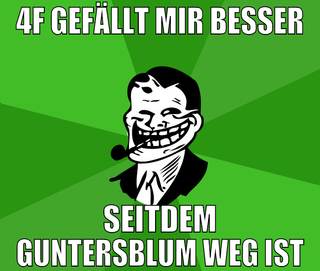 4F GEFÄLLT MIR BESSEr SEITDEM GUNTERSBLUM WEG IST
