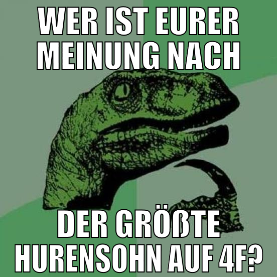 Wer ist eurer meinung nach der größte hurensohn au