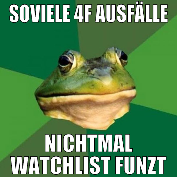 soviele 4f ausfälle nichtmal watchlist funzt
