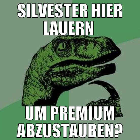 silvester hier lauern  um premium abzustauben?