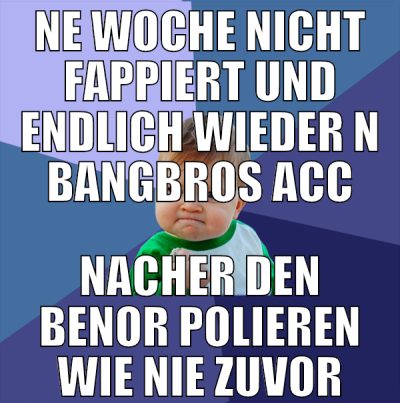 ne woche nicht fappiert und endlich wieder n bangb
