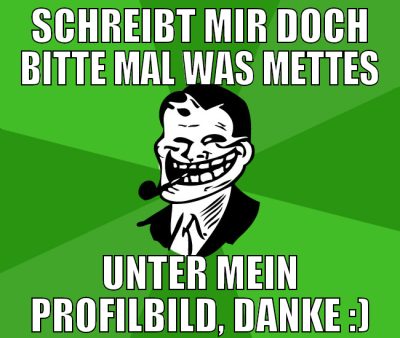 schreibt mir doch bitte mal was mettes unter mein