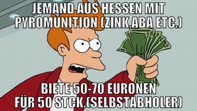 Jemand aus Hessen mit Pyromunition (Zink,ABA etc.)