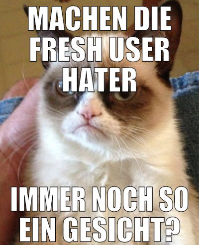 Machen die Fresh USER Hater immer noch so ein gesi