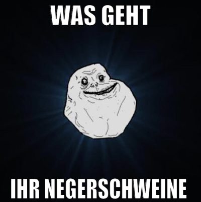 WAS GEHT ihr negerschweine