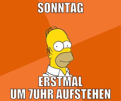 sonntag erstmal um 7uhr aufstehen