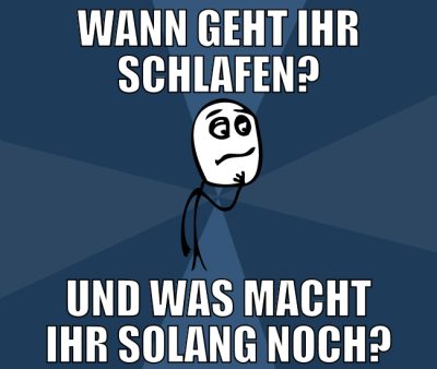 wann geht ihr schlafen? und was macht ihr solang n