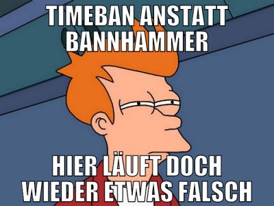 timeban anstatt bannhammer hier läuft doch wieder