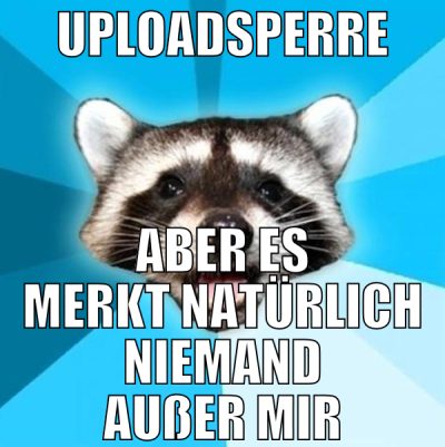 uploadsperre aber es merkt natürlich niemand außer